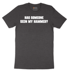 Has Someone Seen My Hammer - Mens T-Shirt - Sizes S - 6XL