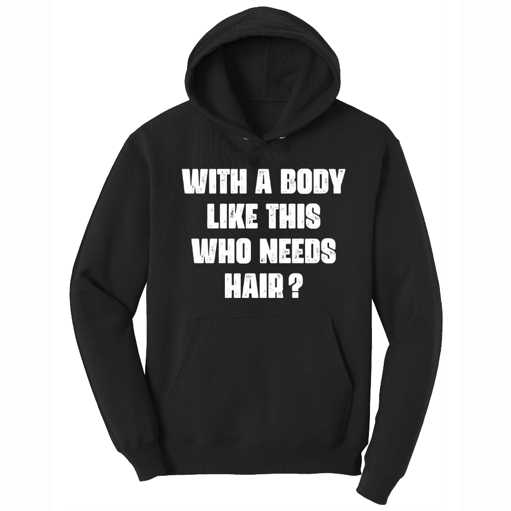 With a Body Like This Who Needs Hair - Mens Big & Tall Hooded Sweatshirt - Sizes XLT - 4XLT