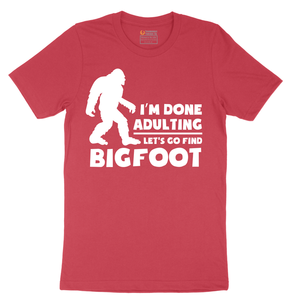 I'm Done Adulting Lets Go Find Bigfoot - Mens T-Shirt - Sizes S - 6XL