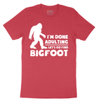 I'm Done Adulting Lets Go Find Bigfoot - Mens T-Shirt - Sizes S - 6XL