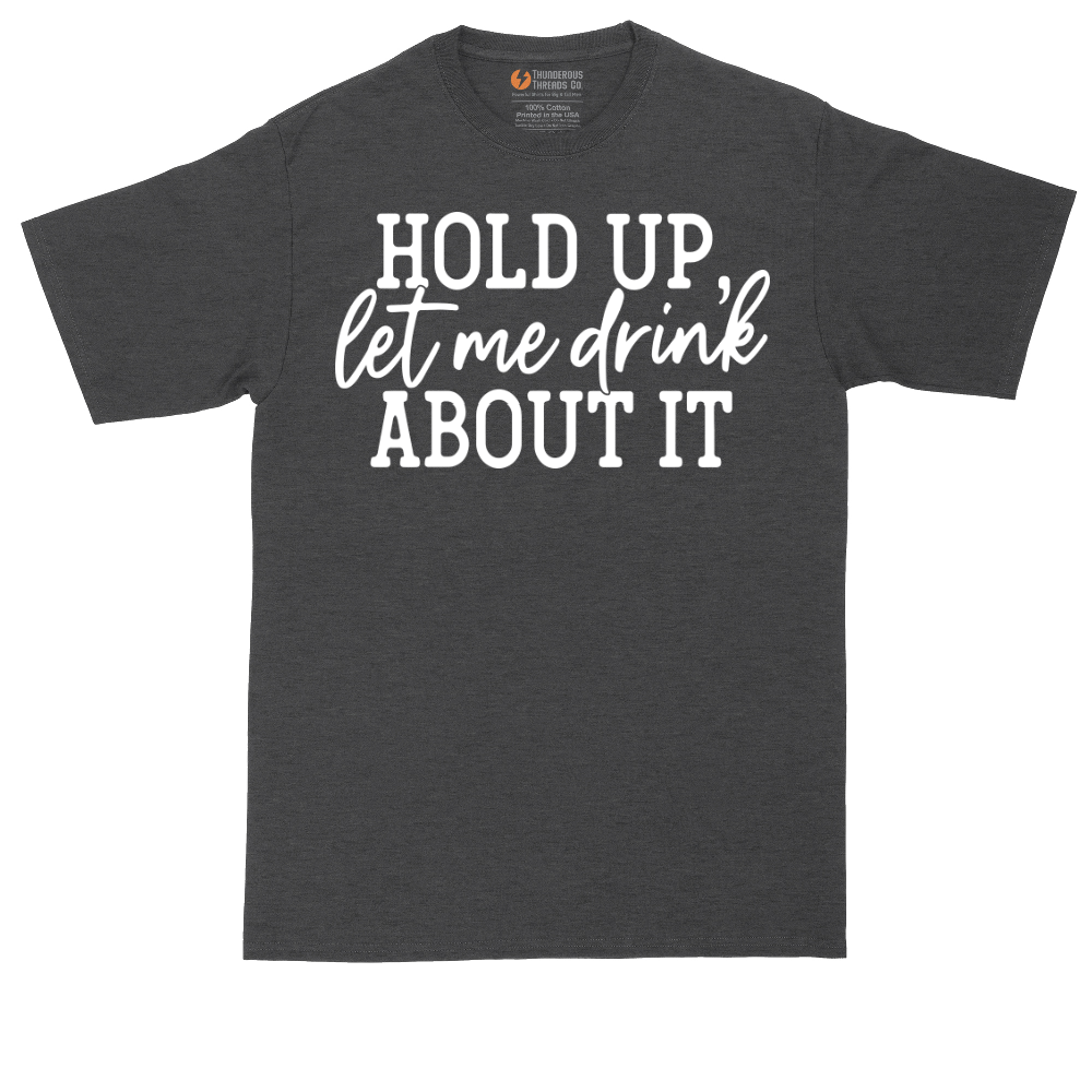 Hold Up Let Me Drink About It | Mens Tall T-Shirt
