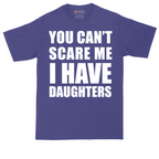 You Can't Scare Me I Have Daughters | Mens Tall T-Shirt