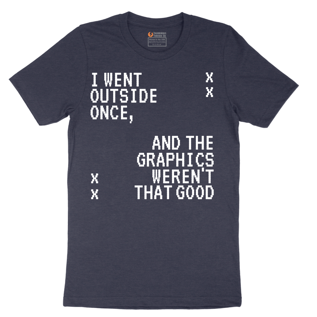 I Went Outside Once and the Graphics Weren't that Good - Mens T-Shirt - Sizes S - 6XL