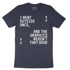 I Went Outside Once and the Graphics Weren't that Good - Mens T-Shirt - Sizes S - 6XL