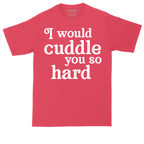 I Would Cuddle You So Hard | Mens Tall T-Shirt