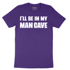 I'll Be in My Man Cave - Mens T-Shirt - Sizes S - 6XL