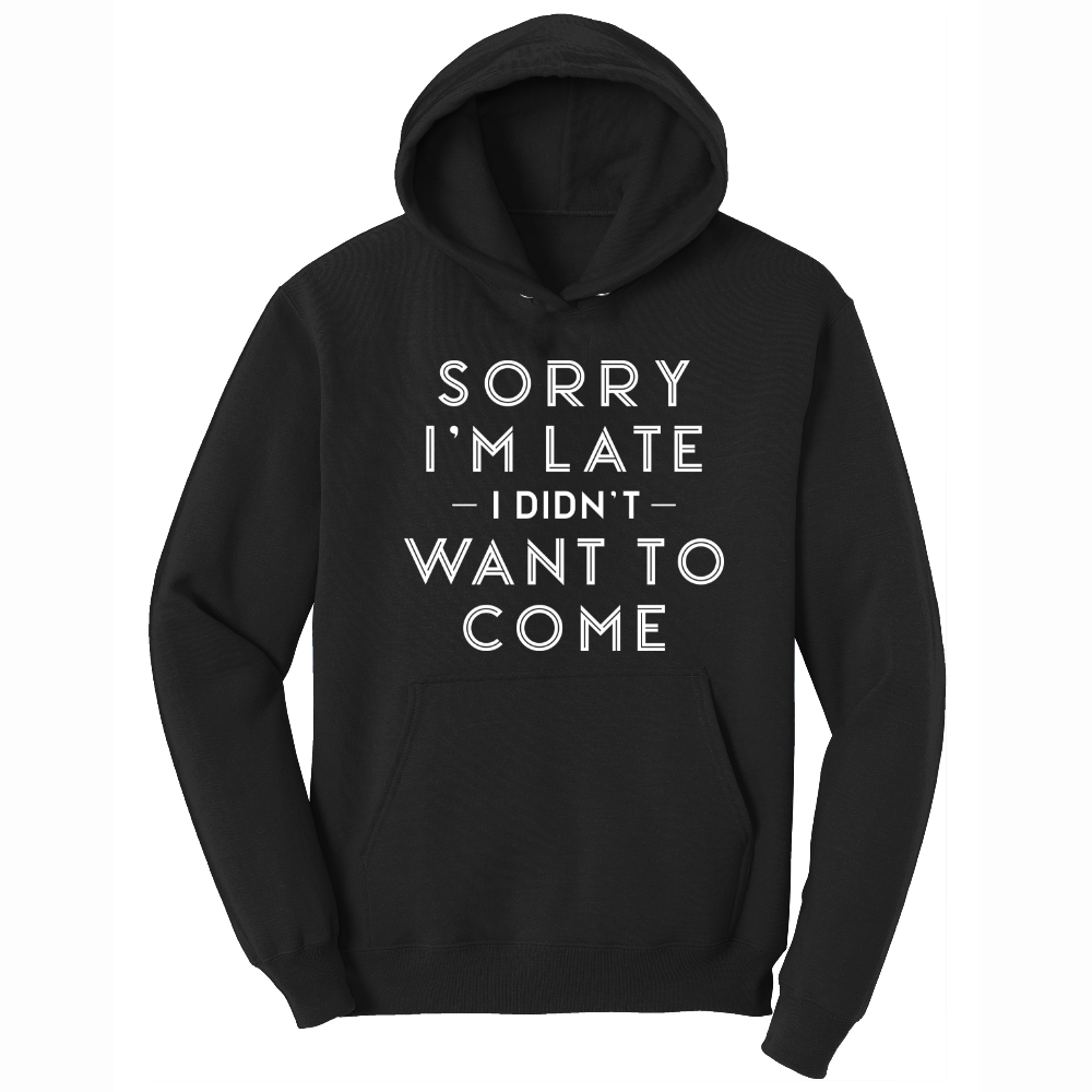 Sorry I'm Late I Didn't Want to Come Version 1 - Mens Big & Tall Hooded Sweatshirt - Sizes XLT - 4XLT