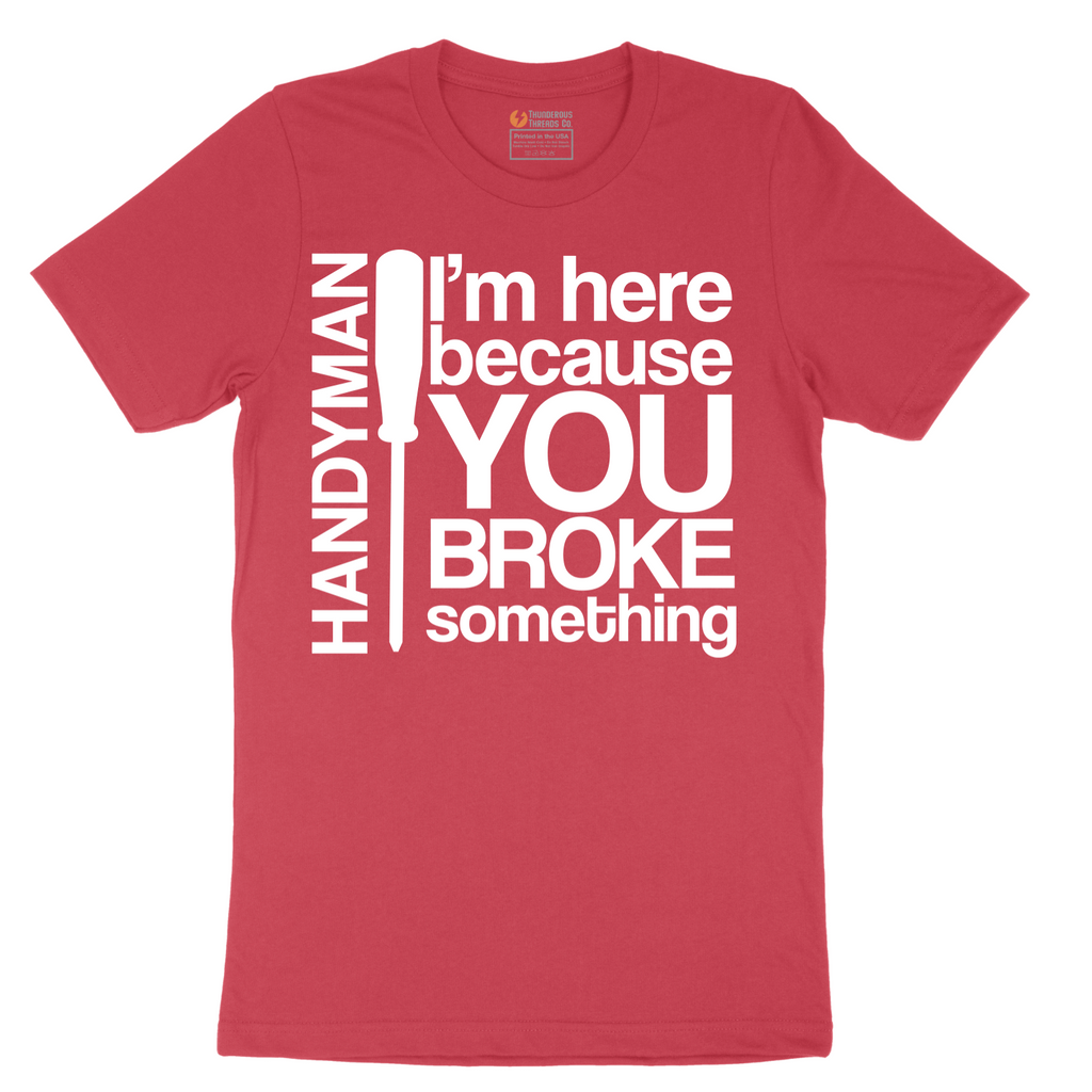 I'm Here Because You Broke Something - Mens T-Shirt - Sizes S - 6XL