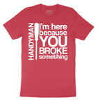 I'm Here Because You Broke Something - Mens T-Shirt - Sizes S - 6XL