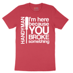 I'm Here Because You Broke Something - Mens T-Shirt - Sizes S - 6XL