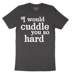 I Would Cuddle You So Hard - Mens T-Shirt - Sizes S - 6XL