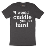 I Would Cuddle You So Hard - Mens T-Shirt - Sizes S - 6XL
