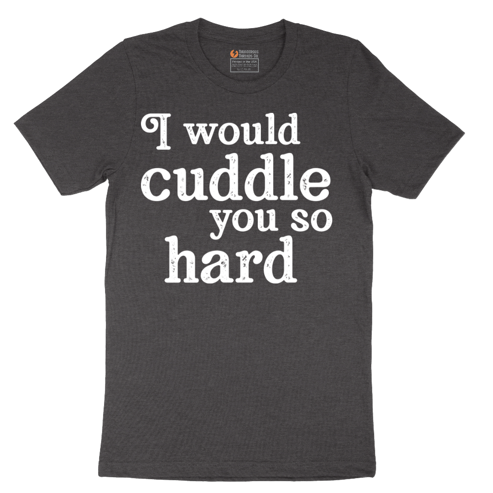 I Would Cuddle You So Hard - Mens T-Shirt - Sizes S - 6XL