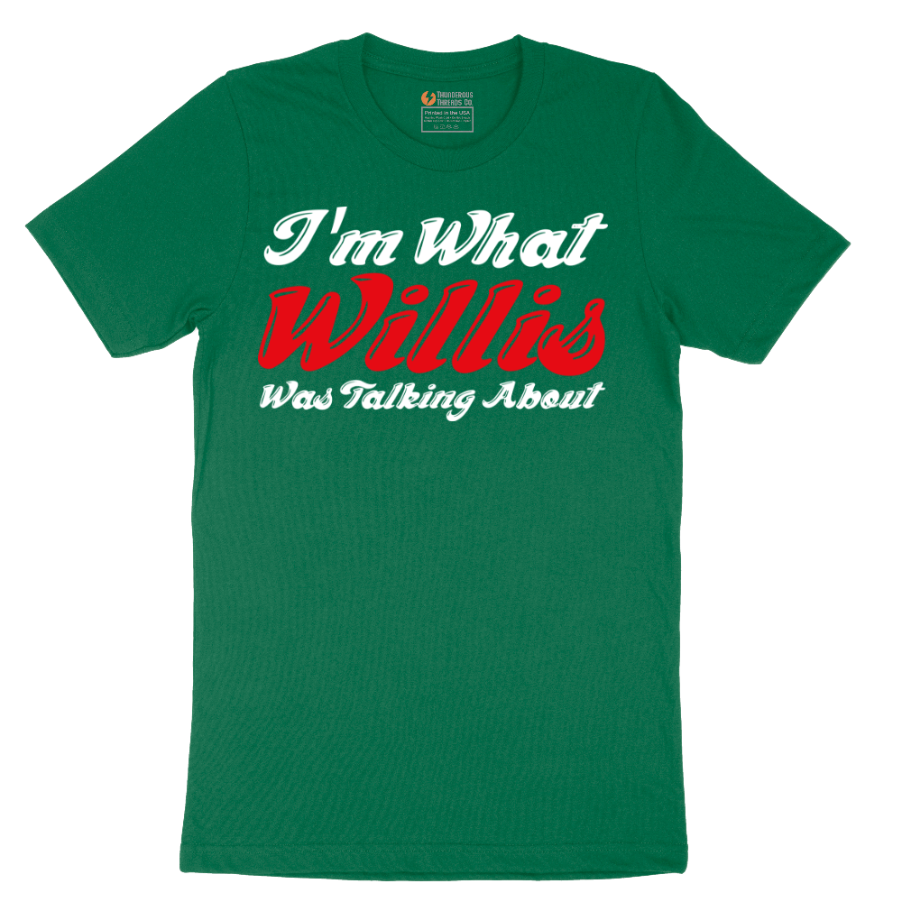 I'm What Willis Was Talking About - Mens T-Shirt - Sizes S - 6XL