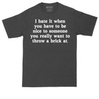 I Hate It When You Have to Be Nice to Someone | Mens Tall T-Shirt