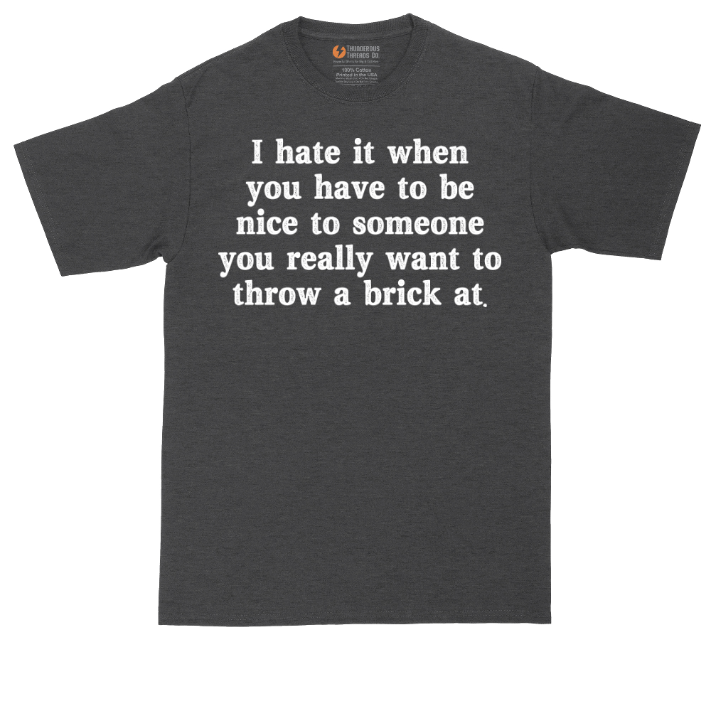I Hate It When You Have to Be Nice to Someone | Mens Tall T-Shirt