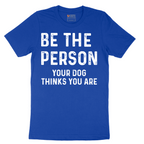 Be the Person Your Dog Thinks You Are - Mens T-Shirt - Sizes S - 6XL