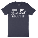 Hold Up Let Me Drink about It - Mens T-Shirt - Sizes S - 6XL