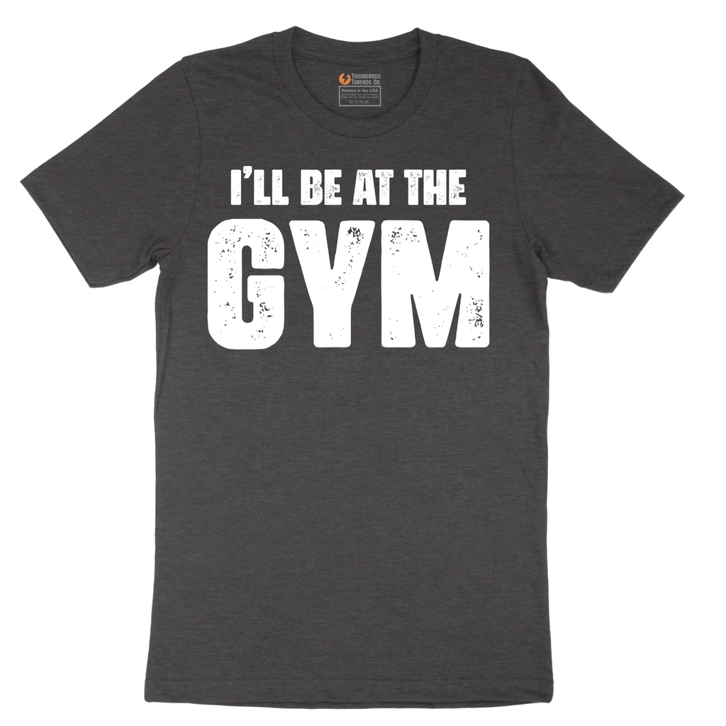 I'll Be at the Gym - Mens T-Shirt - Sizes S - 6XL