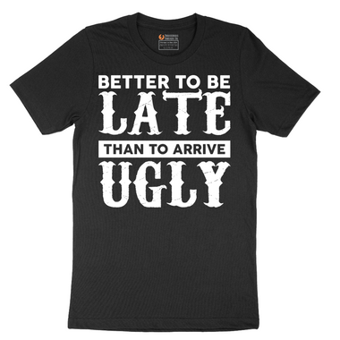 Better to Be Late That to Arrive Ugly - Mens T-Shirt (Sizes S to 6XL)