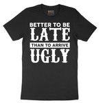 Better to Be Late That to Arrive Ugly - Mens T-Shirt (Sizes S to 6XL)