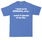 Tried to be Normal Once Worst Two Minutes of My Life | Mens Tall T-Shirt