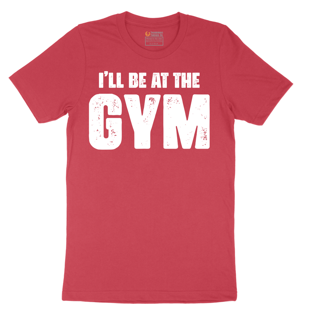 I'll Be at the Gym - Mens T-Shirt - Sizes S - 6XL