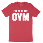 I'll Be at the Gym - Mens T-Shirt - Sizes S - 6XL