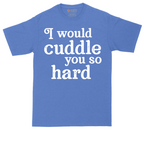I Would Cuddle You So Hard | Mens Tall T-Shirt