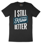 I Still Know Better - Mens T-Shirt - Sizes S - 6XL