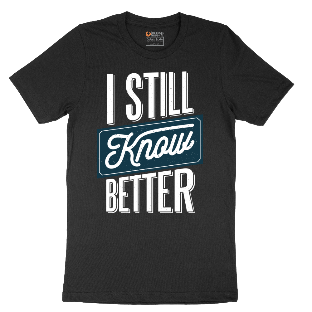 I Still Know Better - Mens T-Shirt - Sizes S - 6XL