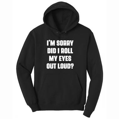 I'm Sorry Did I Roll My Eyes Out Loud Version 2 - Mens Hooded Sweatshirt - Sizes S - 4XL