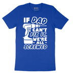 If Dad Can't Fix It Were all Screwed - Mens T-Shirt - Sizes S - 6XL