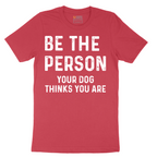 Be the Person Your Dog Thinks You Are - Mens T-Shirt - Sizes S - 6XL