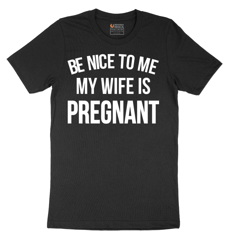 Be Nice to Me My Wife is Pregnant - Mens T-Shirt - Sizes S - 6XL