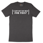 I Got Out of Bed for This - Mens T-Shirt - Sizes S - 6XL