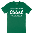 So Far this is the Oldest I've Ever Been - Mens T-Shirt - Sizes S - 6XL
