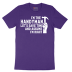 I'm the Handymand Lets Save Time and Assume I'm Right - Mens T-Shirt - Sizes S - 6XL