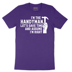 I'm the Handymand Lets Save Time and Assume I'm Right - Mens T-Shirt - Sizes S - 6XL