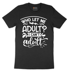 Who Let Me Adult - Mens T-Shirt - Sizes S - 6XL