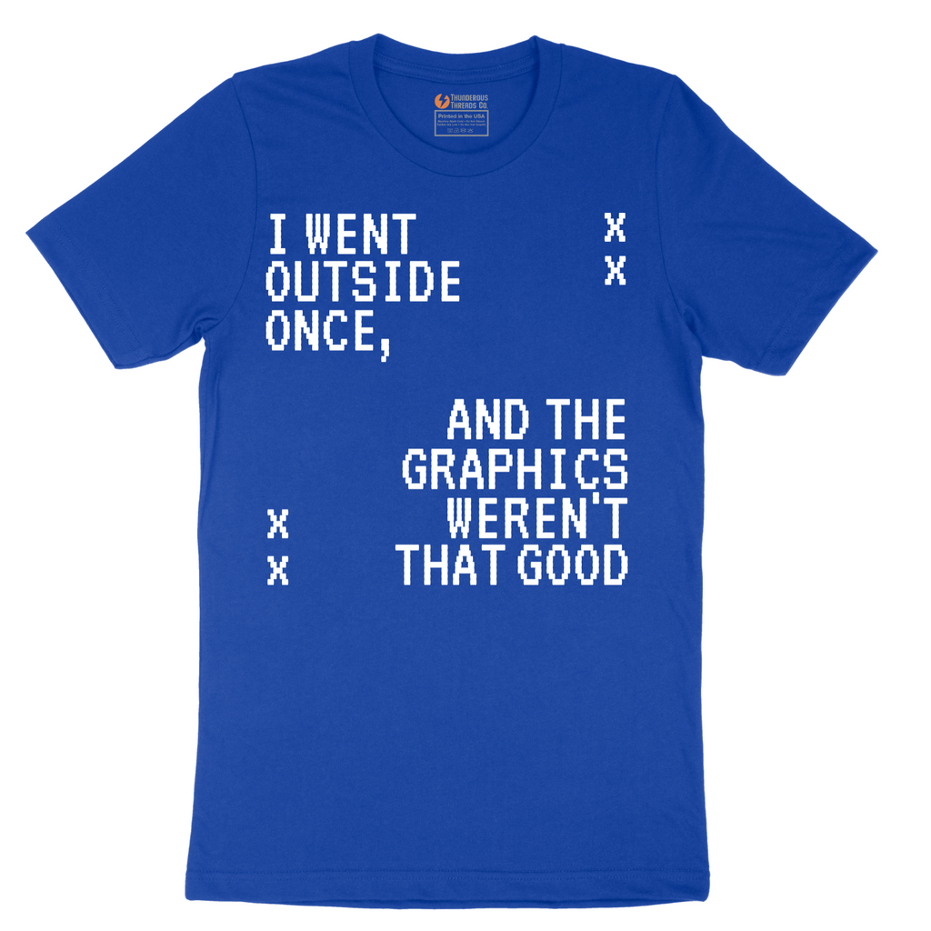 I Went Outside Once and the Graphics Weren't that Good - Mens T-Shirt - Sizes S - 6XL