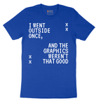 I Went Outside Once and the Graphics Weren't that Good - Mens T-Shirt - Sizes S - 6XL