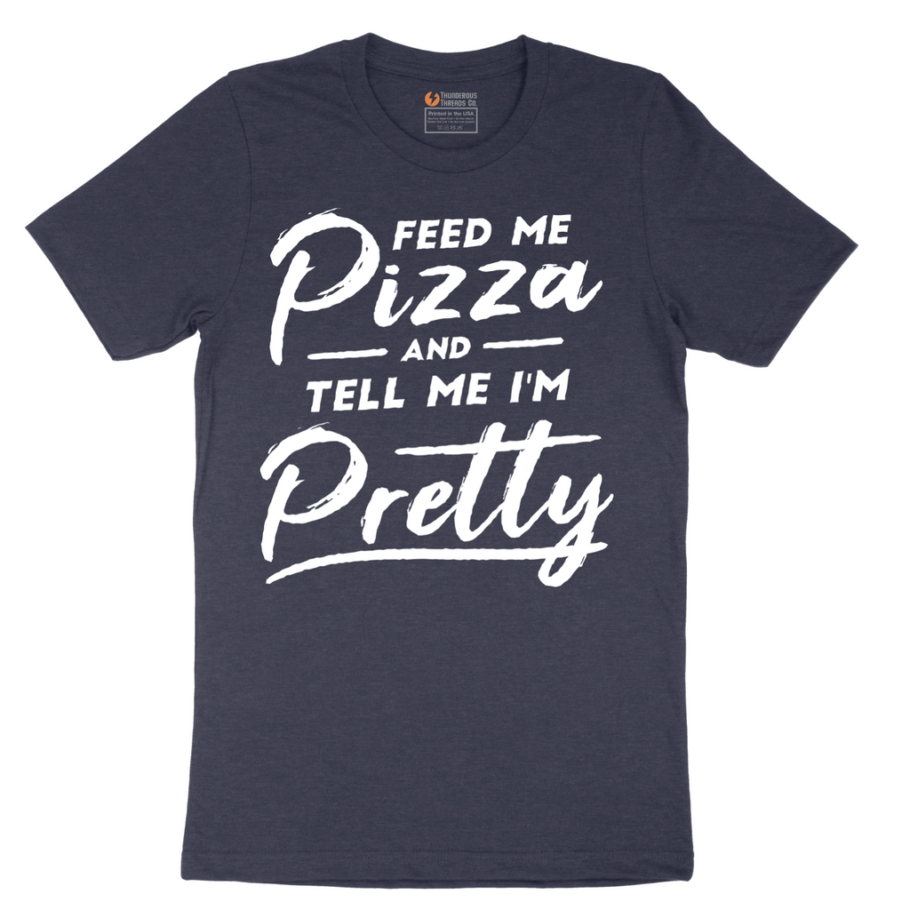 Feed Me Pizza and Tell Me I'm Pretty - Mens T-Shirt - Sizes S - 6XL