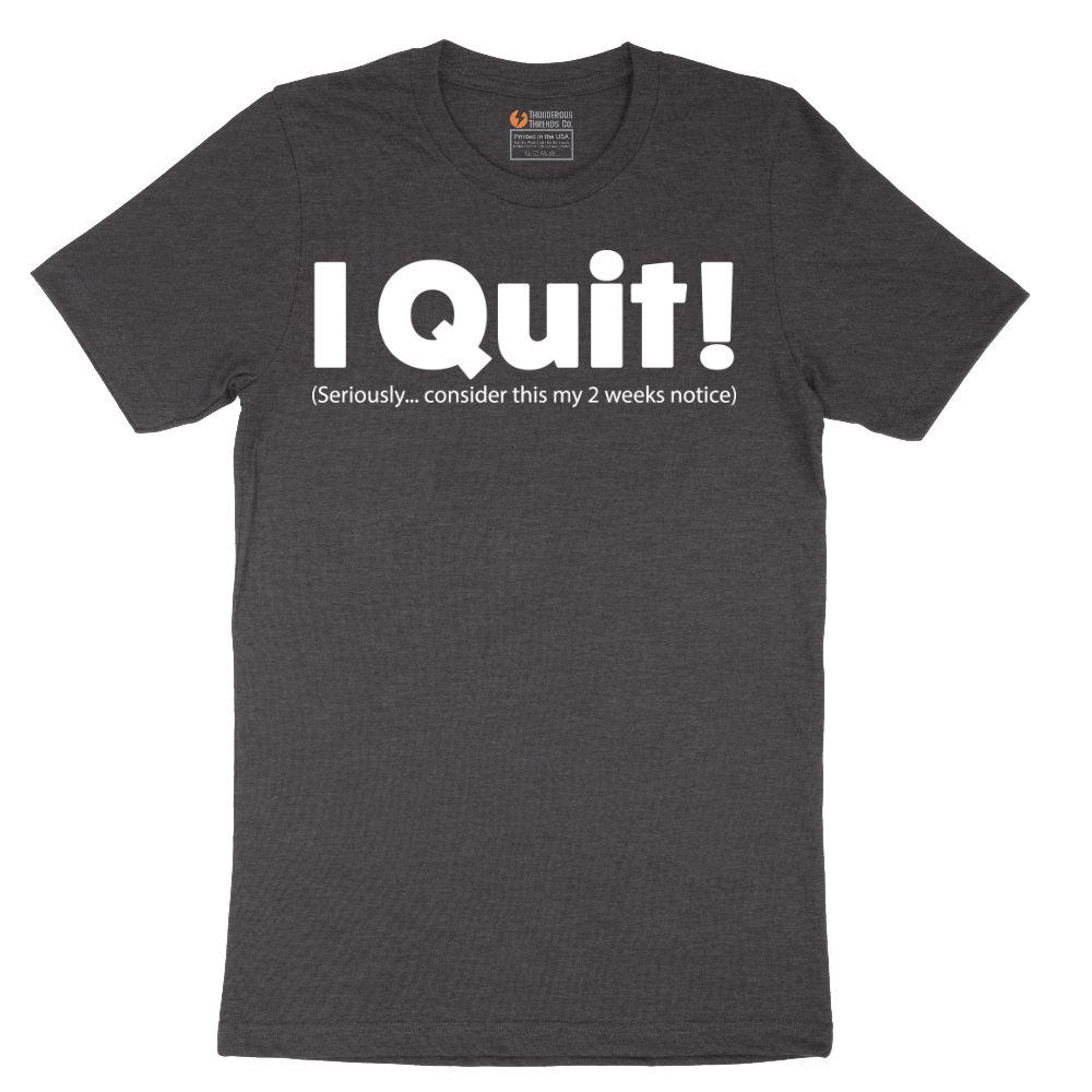 I Quit - Mens T-Shirt - Sizes S - 6XL