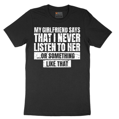 My Girlfriend Says I Never Listen - Mens T-Shirt - Sizes S - 6XL