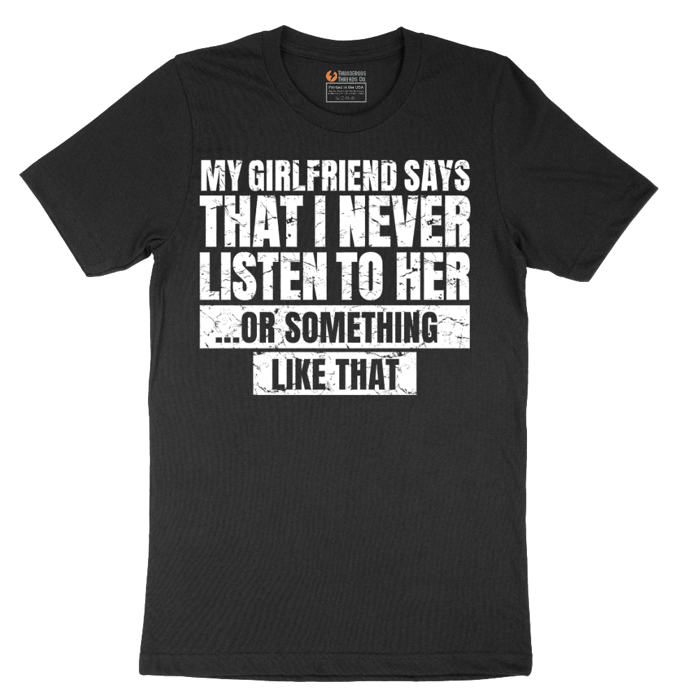 My Girlfriend Says I Never Listen - Mens T-Shirt - Sizes S - 6XL