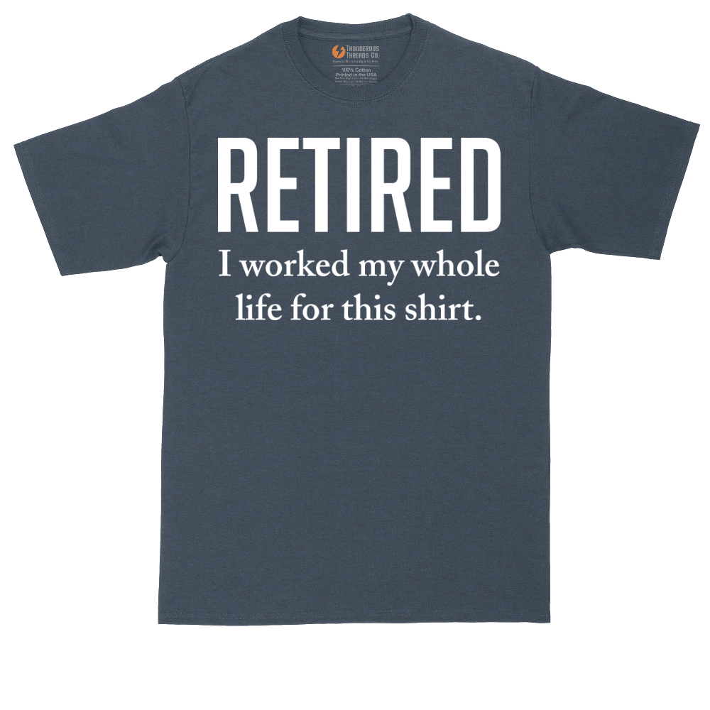 Retired I Worked My Whole Life for This Shirt | Mens Tall T-Shirt