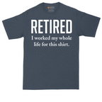 Retired I Worked My Whole Life for This Shirt | Mens Tall T-Shirt