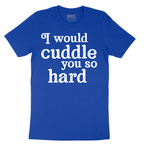 I Would Cuddle You So Hard - Mens T-Shirt - Sizes S - 6XL