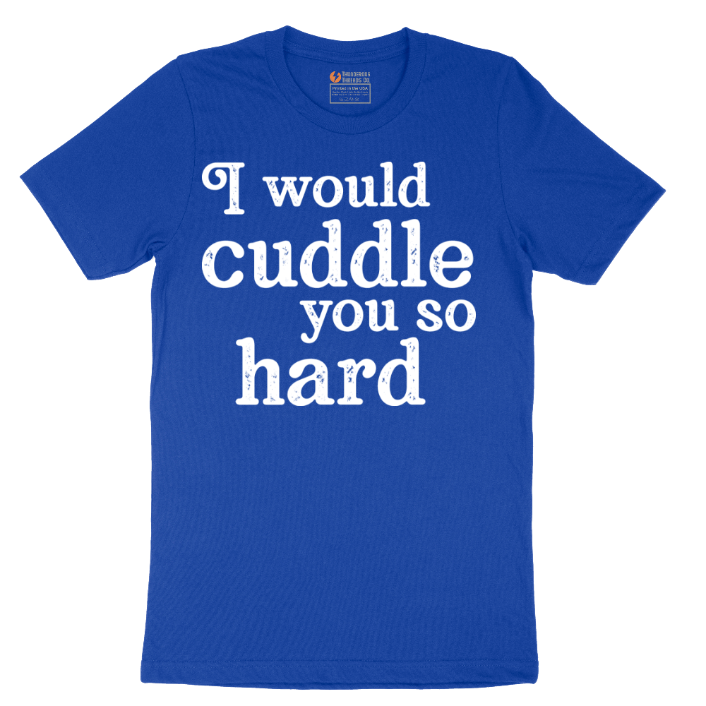 I Would Cuddle You So Hard - Mens T-Shirt - Sizes S - 6XL